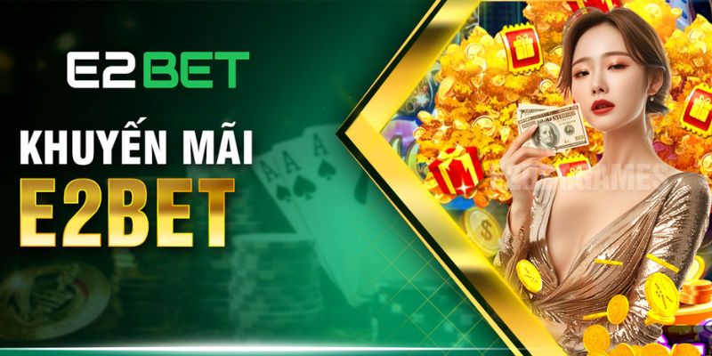 Khuyến mãi siêu khủng tại e2bet
